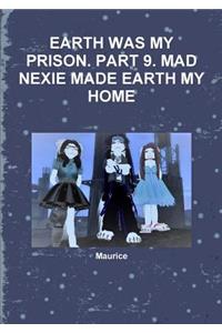 Earth Was My Prison. Part 9. Mad Nexie Made Earth My Home