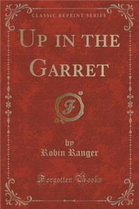 Up in the Garret (Classic Reprint)