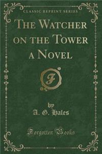 The Watcher on the Tower a Novel (Classic Reprint)