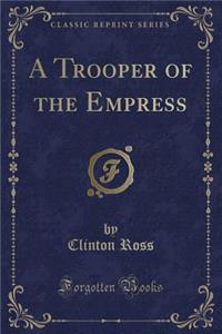 A Trooper of the Empress (Classic Reprint)