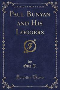 Paul Bunyan and His Loggers (Classic Reprint)