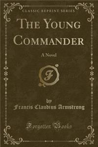 The Young Commander: A Novel (Classic Reprint)