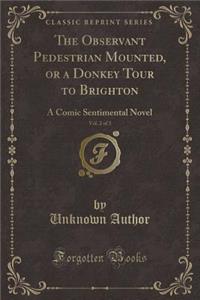 The Observant Pedestrian Mounted, or a Donkey Tour to Brighton, Vol. 2 of 3