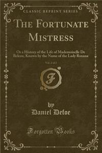 The Fortunate Mistress, Vol. 2 of 2: Or a History of the Life of Mademoiselle de Beleau, Known by the Name of the Lady Roxana (Classic Reprint)