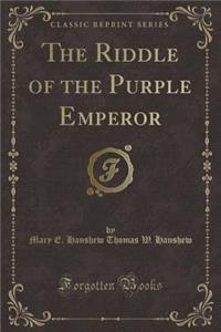 The Riddle of the Purple Emperor (Classic Reprint)