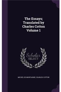The Essays; Translated by Charles Cotton Volume 1