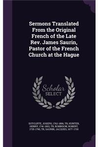 Sermons Translated From the Original French of the Late Rev. James Saurin, Pastor of the French Church at the Hague