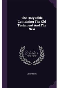 The Holy Bible Containing the Old Testament and the New