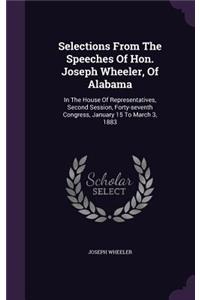 Selections From The Speeches Of Hon. Joseph Wheeler, Of Alabama