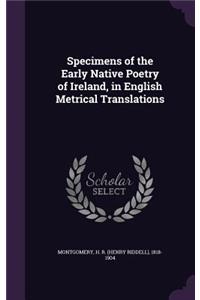 Specimens of the Early Native Poetry of Ireland, in English Metrical Translations