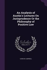 Analysis of Austin's Lectures On Jurisprudence Or the Philosophy of Positive Law