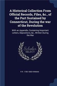 Historical Collection From Official Records, Files, &c., of the Part Sustained by Connecticut, During the war of the Revolution