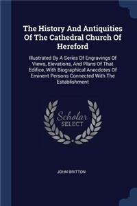 The History And Antiquities Of The Cathedral Church Of Hereford