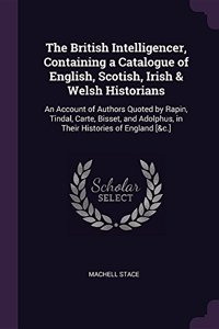 The British Intelligencer, Containing a Catalogue of English, Scotish, Irish & Welsh Historians