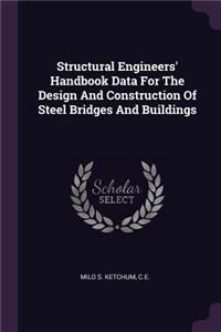 Structural Engineers' Handbook Data For The Design And Construction Of Steel Bridges And Buildings