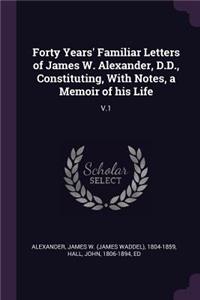 Forty Years' Familiar Letters of James W. Alexander, D.D., Constituting, With Notes, a Memoir of his Life