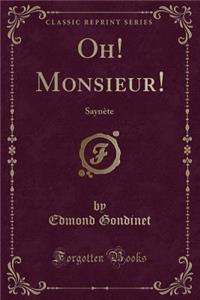 Oh! Monsieur!: SaynÃ¨te (Classic Reprint)
