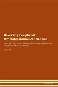 Reversing Peripheral Ameloblastoma: Deficiencies The Raw Vegan Plant-Based Detoxification & Regeneration Workbook for Healing Patients.Volume 4