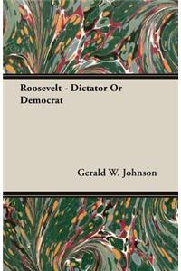 Roosevelt - Dictator or Democrat