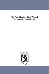 Annihilation of the Wicked Scripturally Considered.
