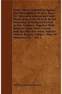 Exotic Flora, Containing Figures And Descriptions Of New, Rare Or Otherwise Interesting Exotic Plants, Especially Of Such As Are Deserving Of Being Cultivated In Our Gardens; Together With Remarks Upon Their Generic And Specific Characters, Natural