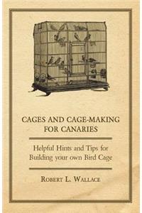 Cages and Cage-Making for Canaries - Helpful Hints and Tips for Building your own Bird Cage