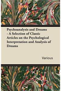Psychoanalysis and Dreams - A Selection of Classic Articles on the Psychological Interpretation and Analysis of Dreams