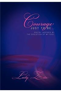 Courage Just To Be.