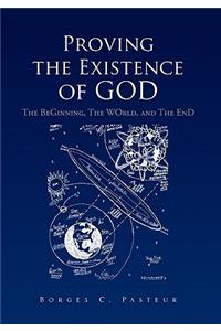 Proving the Existence of God: The BeGinnig, The WOrld, and The EnD