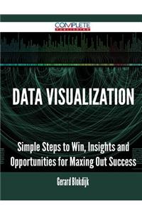 Data Visualization - Simple Steps to Win, Insights and Opportunities for Maxing Out Success