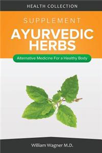 The Ayurvedic Herbs Supplement: Alternative Medicine for a Healthy Body