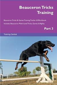 Beauceron Tricks Training Beauceron Tricks & Games Training Tracker & Workbook. Includes: Beauceron Multi-Level Tricks, Games & Agility. Part 3