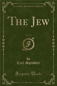The Jew, Vol. 3 of 3 (Classic Reprint)