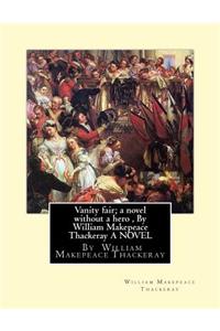 Vanity fair; a novel without a hero, By William Makepeace Thackeray A NOVEL