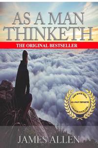 As a Man Thinketh: A Guide to Unlocking the Power of Your Mind