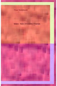 Your Notebook! Make New (Invisible) Friends