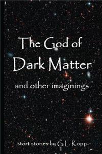 The God of Dark Matter and other imaginings