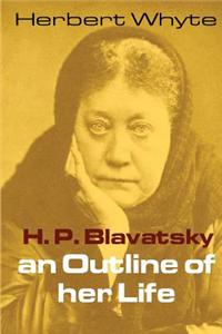 H. P. Blavatsky an Outline of Her Life