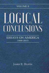 Logical Conclusions: Essays on America: 1998-2013: Volume II