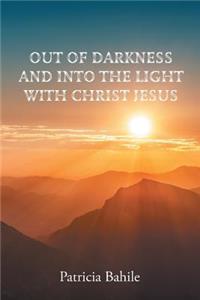 Out of Darkness and Into the Light with Christ Jesus