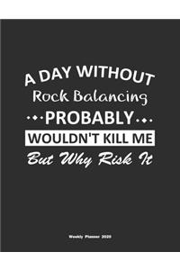 A Day Without Rock Balancing Probably Wouldn't Kill Me But Why Risk It Weekly Planner 2020