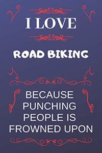 I Love Road Biking Because Punching People Is Frowned Upon