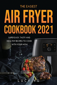 The Easiest Air Fryer Cookbook 2021