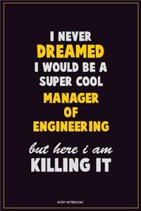 I Never Dreamed I would Be A Super Cool Manager of Engineering But Here I Am Killing It