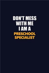 Don't Mess With Me I Am A Preschool Specialist