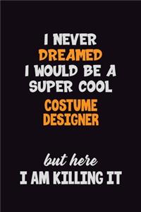 I Never Dreamed I would Be A Super Cool Costume Designer But Here I Am Killing It