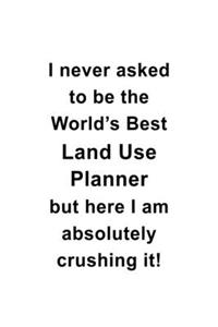 I Never Asked To Be The World's Best Land Use Planner But Here I Am Absolutely Crushing It