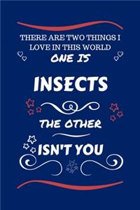 There Are Two Things I Love In This World One Is Insects The Other Isn't You