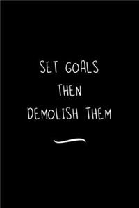 Set Goals Then Demolish Them