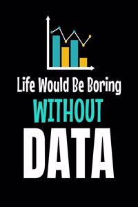 Life Would Be Boring Without Data